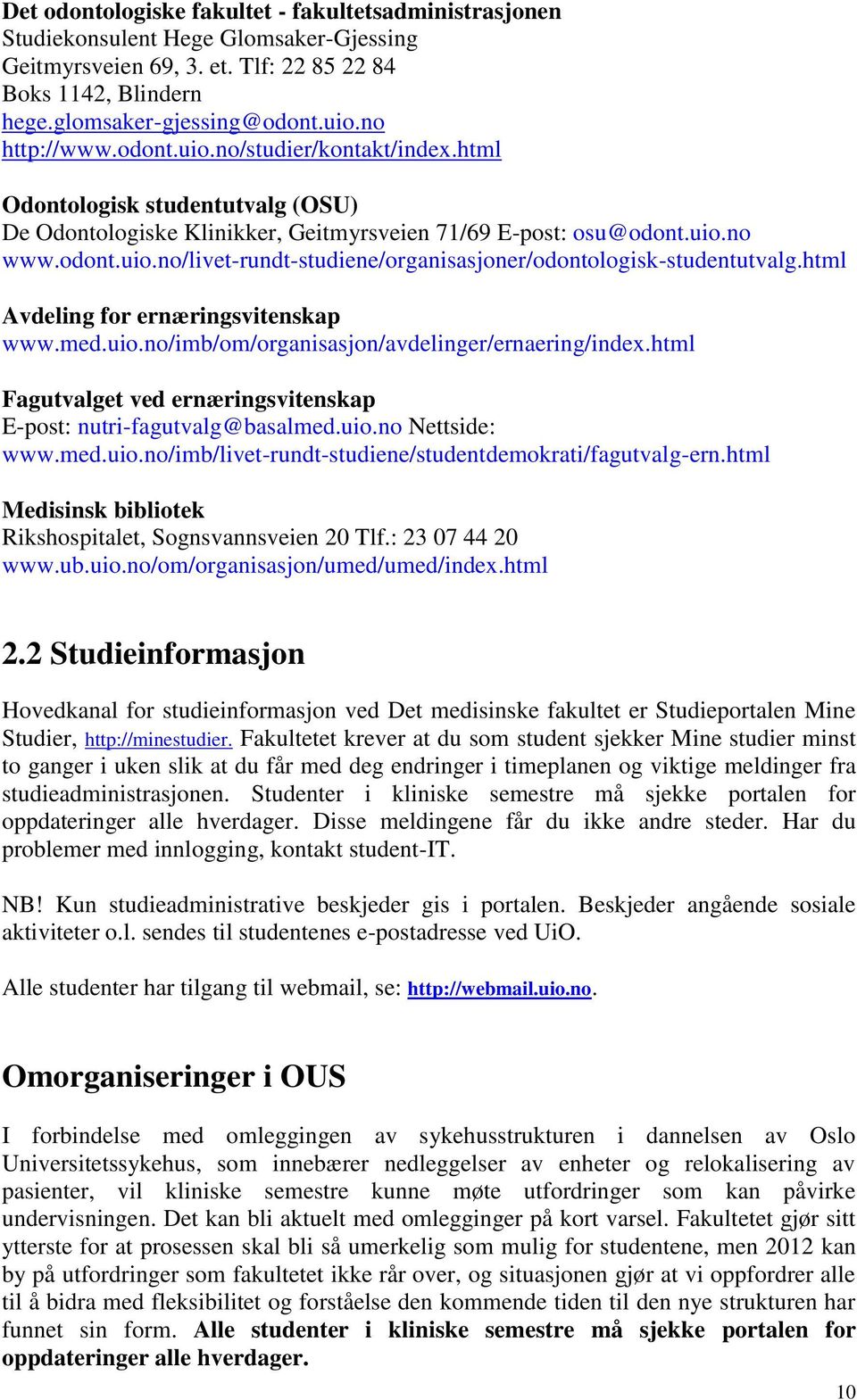 html Avdeling for ernæringsvitenskap www.med.uio.no/imb/om/organisasjon/avdelinger/ernaering/index.html Fagutvalget ved ernæringsvitenskap E-post: nutri-fagutvalg@basalmed.uio.no Nettside: www.med.uio.no/imb/livet-rundt-studiene/studentdemokrati/fagutvalg-ern.