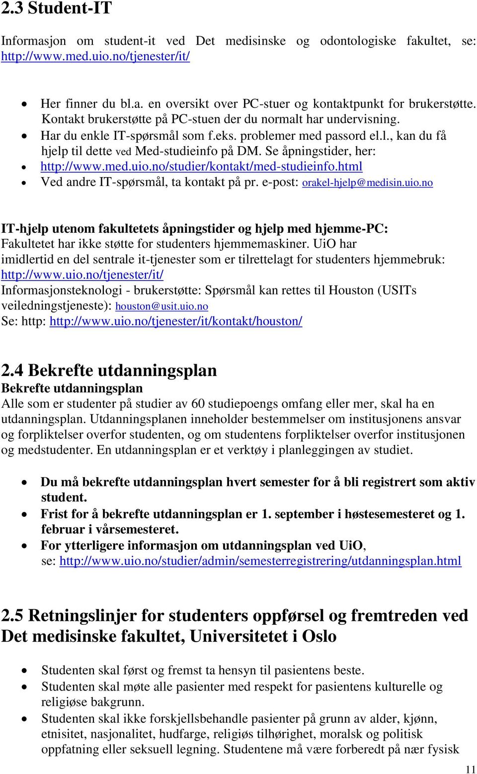 Se åpningstider, her: http://www.med.uio.no/studier/kontakt/med-studieinfo.html Ved andre IT-spørsmål, ta kontakt på pr. e-post: orakel-hjelp@medisin.uio.no IT-hjelp utenom fakultetets åpningstider og hjelp med hjemme-pc: Fakultetet har ikke støtte for studenters hjemmemaskiner.