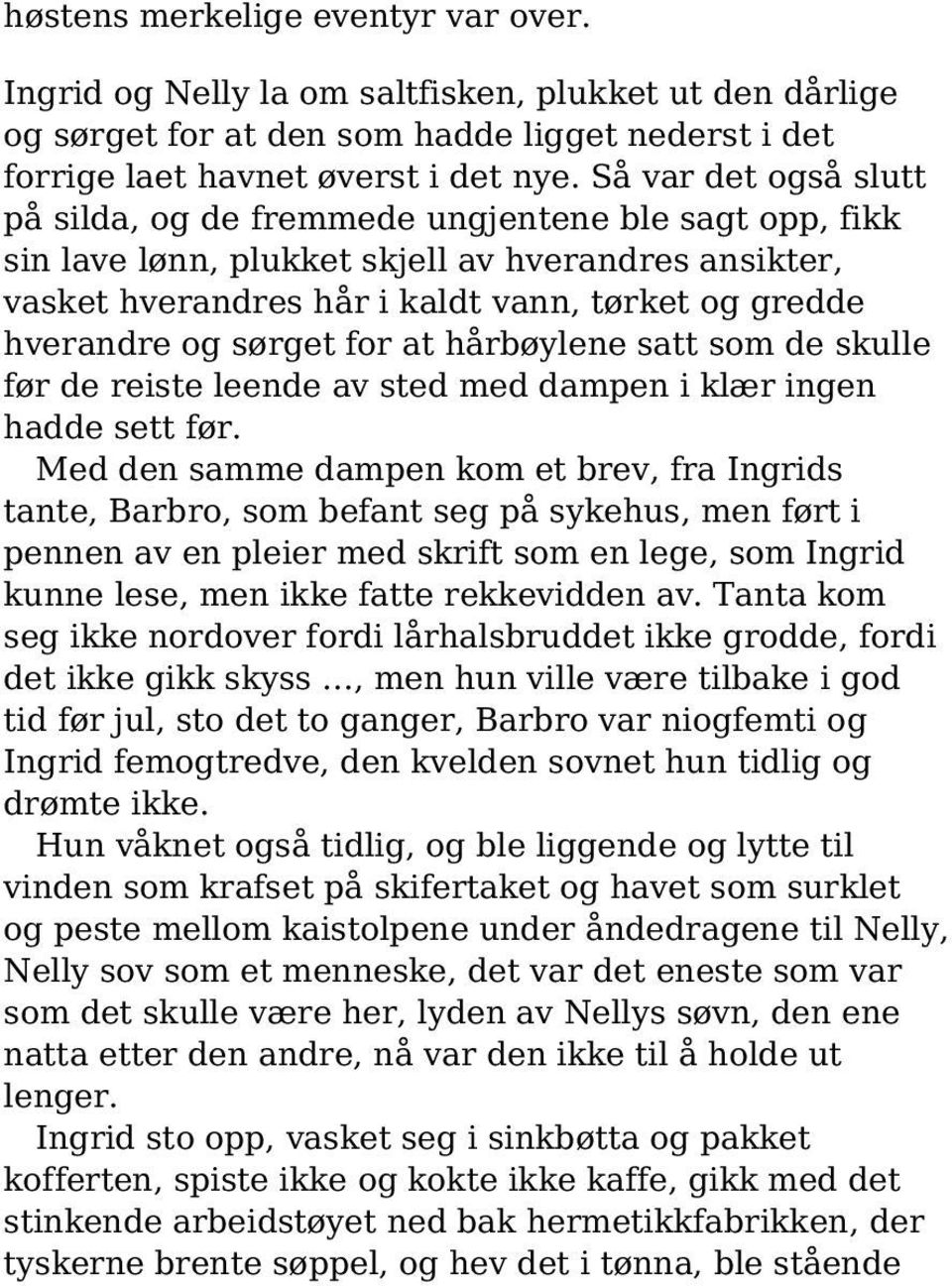 sørget for at hårbøylene satt som de skulle før de reiste leende av sted med dampen i klær ingen hadde sett før.