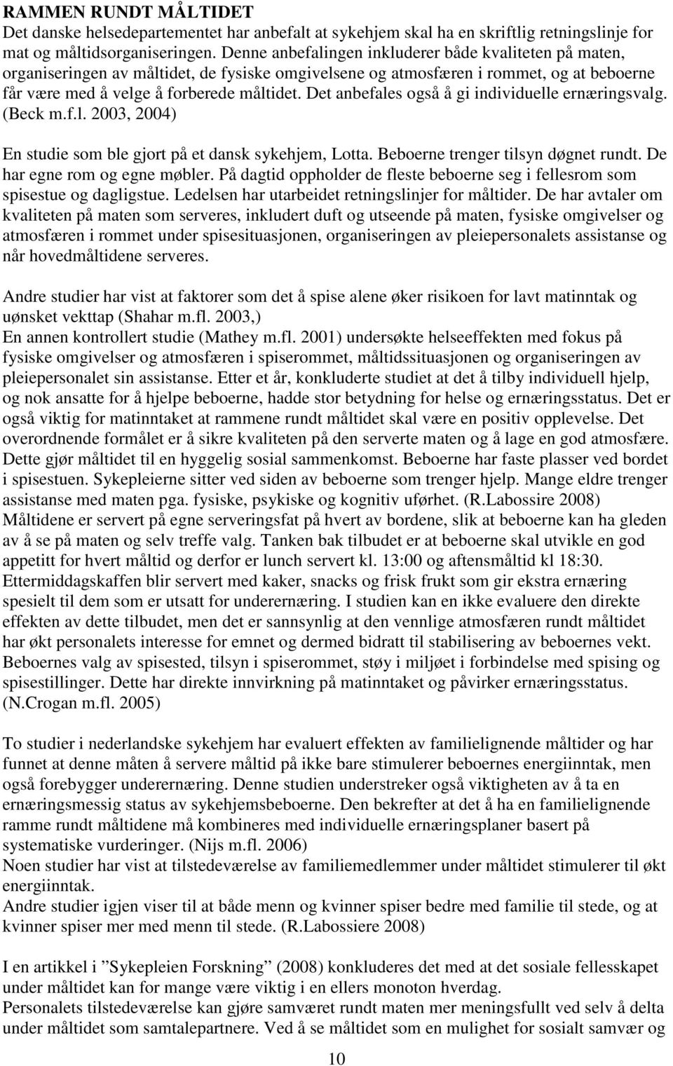 Det anbefales også å gi individuelle ernæringsvalg. (Beck m.f.l. 2003, 2004) En studie som ble gjort på et dansk sykehjem, Lotta. Beboerne trenger tilsyn døgnet rundt. De har egne rom og egne møbler.