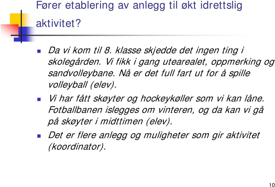 Nå er det full fart ut for å spille volleyball (elev). Vi har fått skøyter og hockeykøller som vi kan låne.