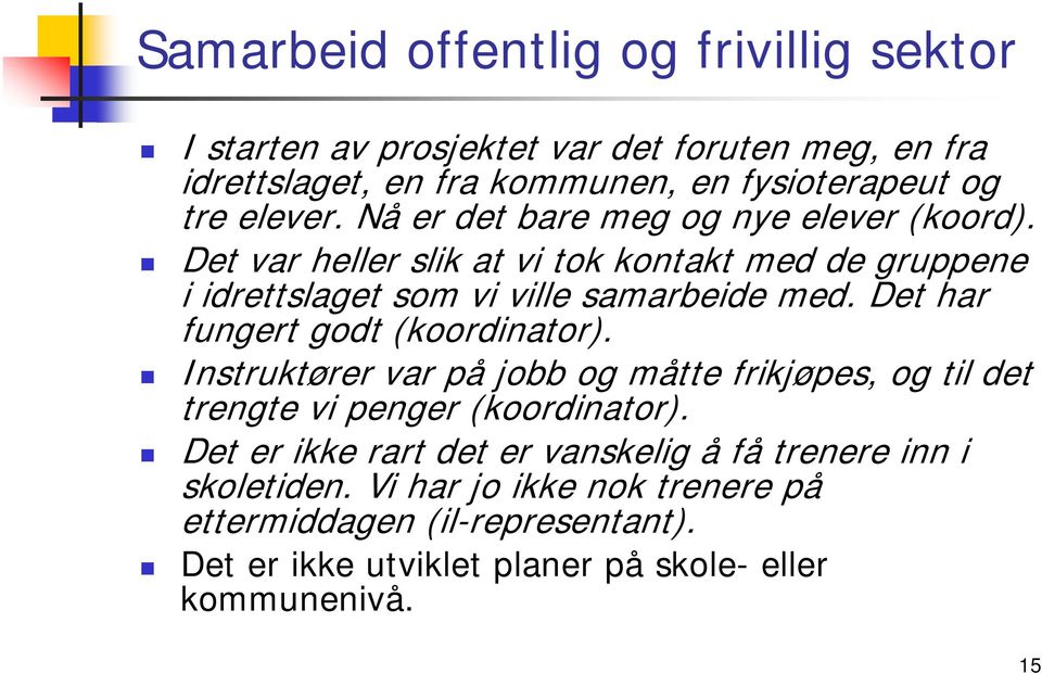 Det har fungert godt (koordinator). Instruktører var på jobb og måtte frikjøpes, og til det trengte vi penger (koordinator).