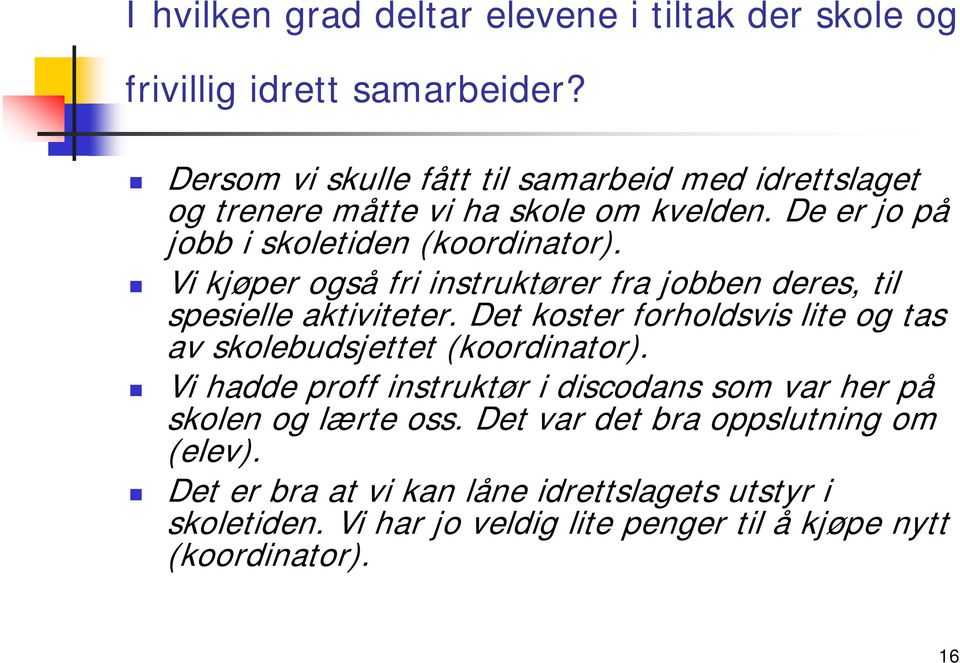 Vi kjøper også fri instruktører fra jobben deres, til spesielle aktiviteter. Det koster forholdsvis lite og tas av skolebudsjettet (koordinator).