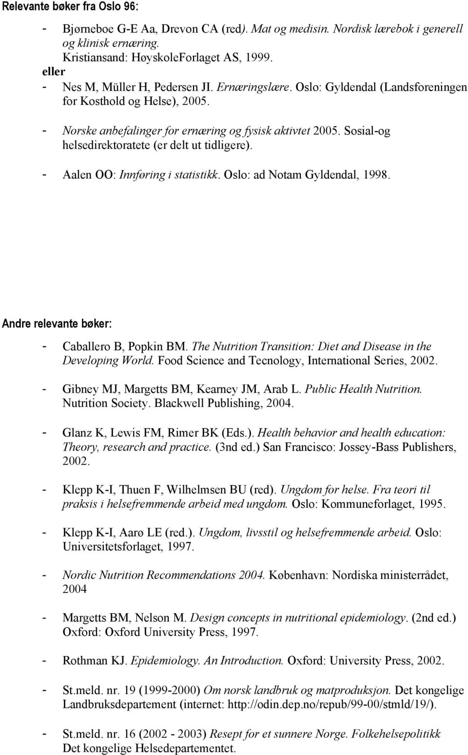 Sosial-og helsedirektoratete (er delt ut tidligere). - Aalen OO: Innføring i statistikk. Oslo: ad Notam Gyldendal, 1998. Andre relevante bøker: - Caballero B, Popkin BM.