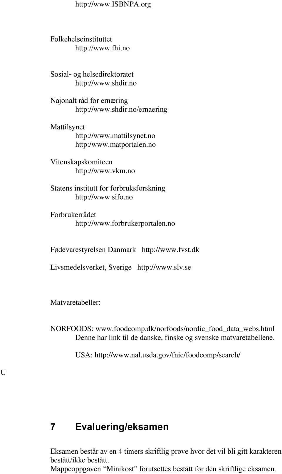 no Fødevarestyrelsen Danmark http://www.fvst.dk Livsmedelsverket, Sverige http://www.slv.se Matvaretabeller: NORFOODS: www.foodcomp.dk/norfoods/nordic_food_data_webs.