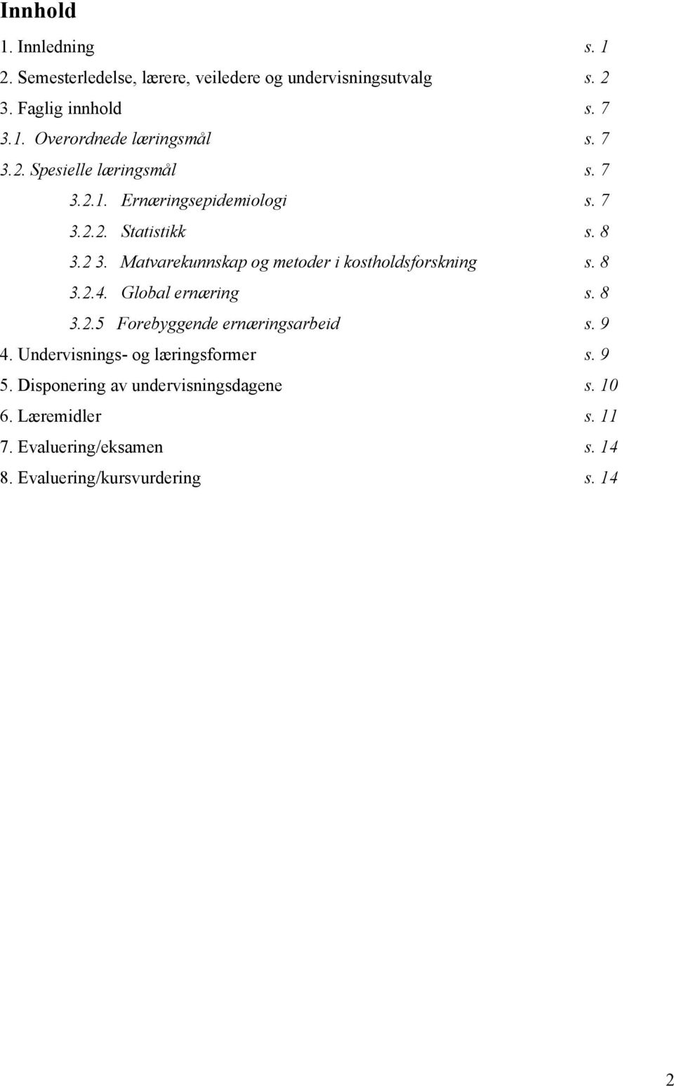 Matvarekunnskap og metoder i kostholdsforskning s. 8 3.2.4. Global ernæring s. 8 3.2.5 Forebyggende ernæringsarbeid s. 9 4.