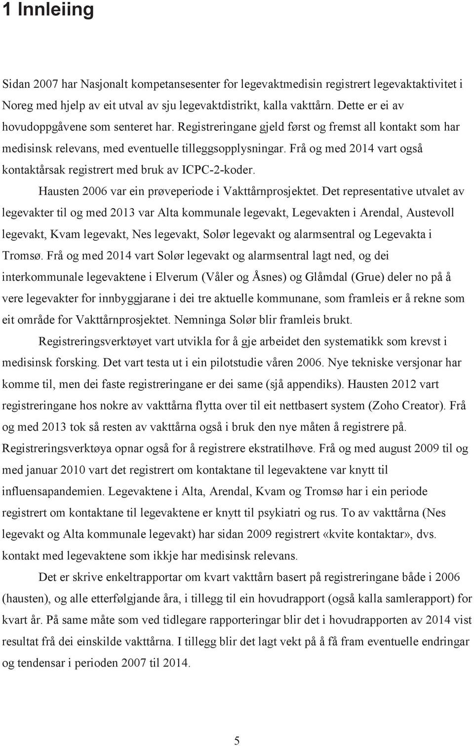 Frå og med 2014 vart også kontaktårsak registrert med bruk av ICPC-2-koder. Hausten 2006 var ein prøveperiode i Vakttårnprosjektet.