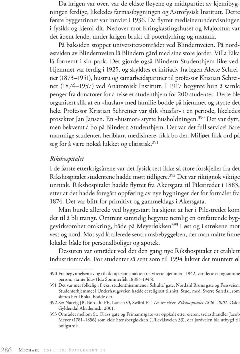 På baksiden stoppet universitetsområdet ved Blindernveien. På nordøstsiden av Blindernveien lå Blindern gård med sine store jorder. Villa Eika lå fornemt i sin park.