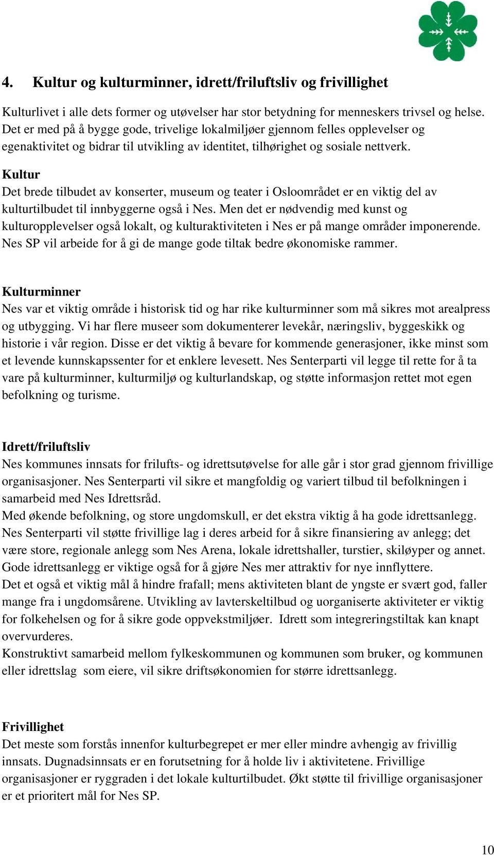 Kultur Det brede tilbudet av konserter, museum og teater i Osloområdet er en viktig del av kulturtilbudet til innbyggerne også i Nes.