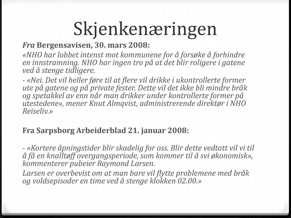 Dette vil det ikke bli mindre bråk og spetakkel av enn når man drikker under kontrollerte former på utestedene», mener Knut Almqvist, administrerende direktør i NHO Reiseliv.