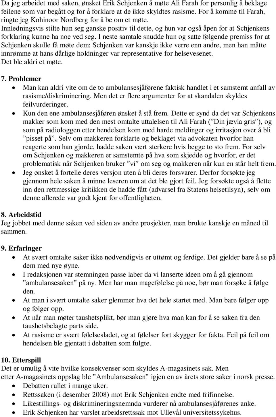 I neste samtale snudde hun og satte følgende premiss for at Schjenken skulle få møte dem: Schjenken var kanskje ikke verre enn andre, men han måtte innrømme at hans dårlige holdninger var