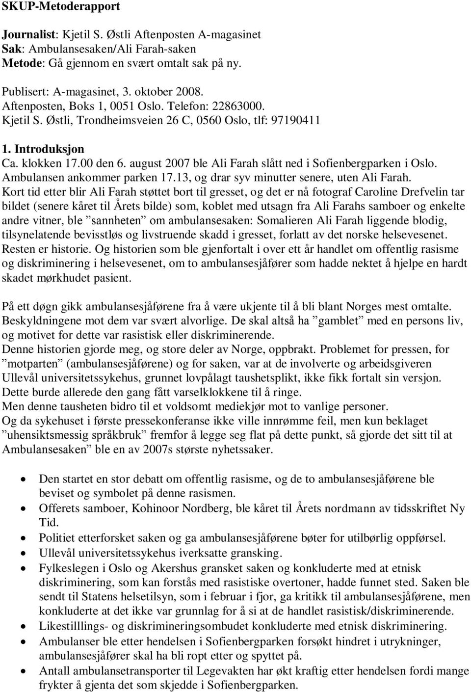 august 2007 ble Ali Farah slått ned i Sofienbergparken i Oslo. Ambulansen ankommer parken 17.13, og drar syv minutter senere, uten Ali Farah.