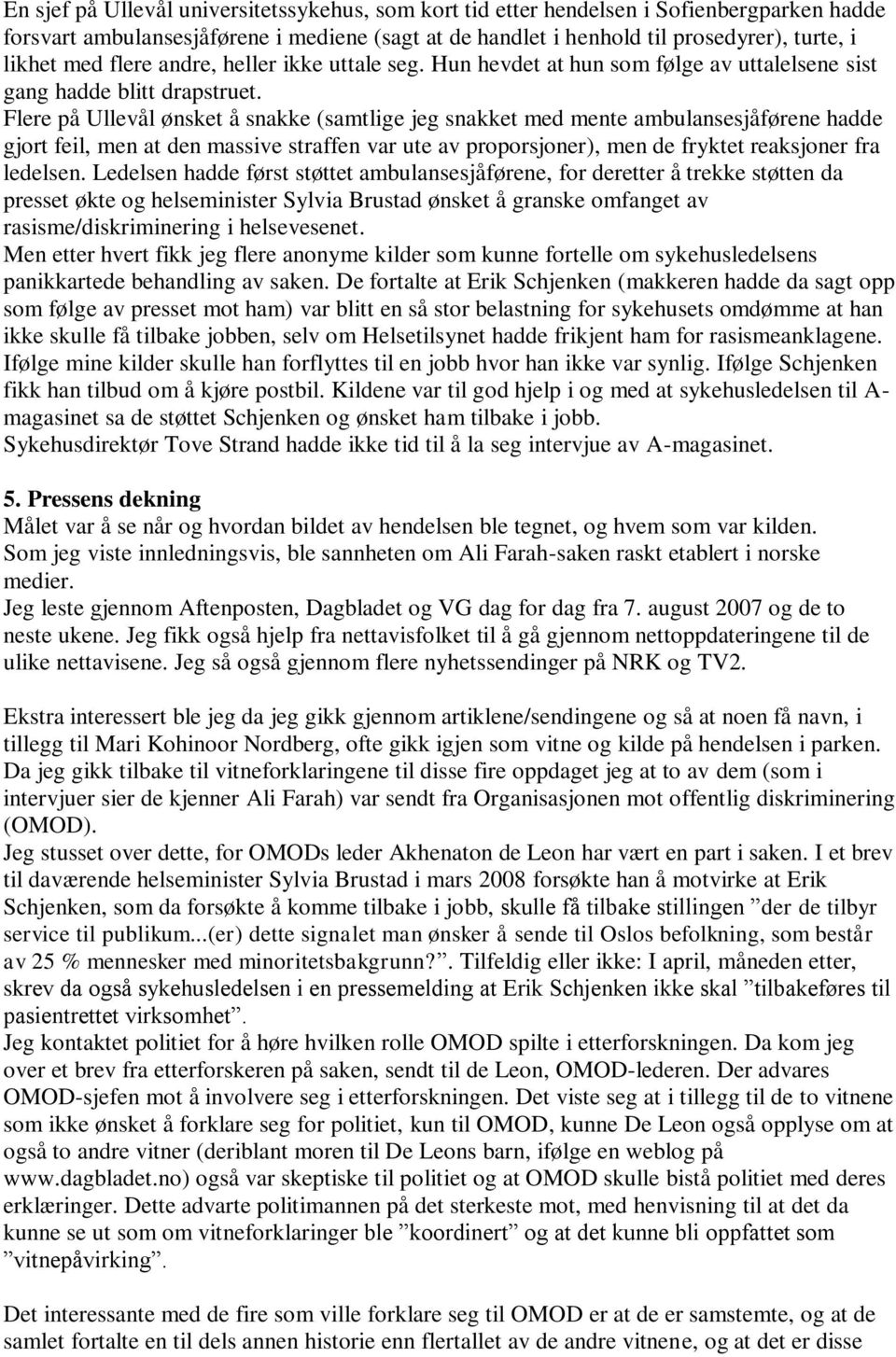 Flere på Ullevål ønsket å snakke (samtlige jeg snakket med mente ambulansesjåførene hadde gjort feil, men at den massive straffen var ute av proporsjoner), men de fryktet reaksjoner fra ledelsen.