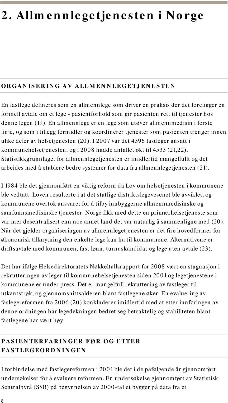 En allmennlege er en lege som utøver allmennmedisin i første linje, og som i tillegg formidler og koordinerer tjenester som pasienten trenger innen ulike deler av helsetjenesten (20).