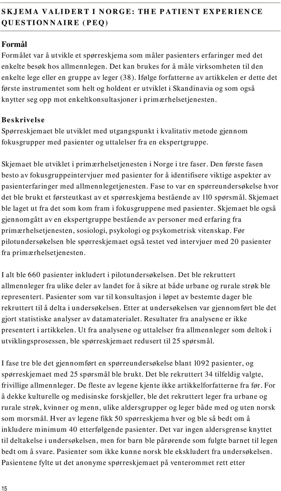 Ifølge forfatterne av artikkelen er dette det første instrumentet som helt og holdent er utviklet i Skandinavia og som også knytter seg opp mot enkeltkonsultasjoner i primærhelsetjenesten.