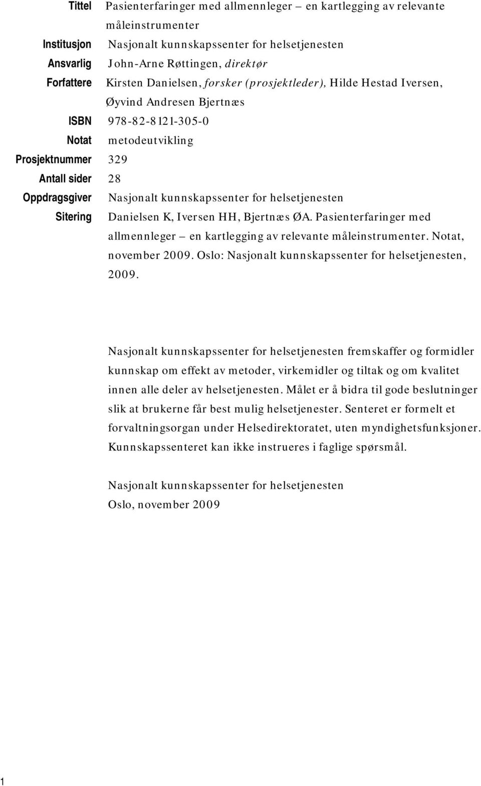 kunnskapssenter for helsetjenesten Sitering Danielsen K, Iversen HH, Bjertnæs ØA. Pasienterfaringer med allmennleger en kartlegging av relevante måleinstrumenter. Notat, november 2009.