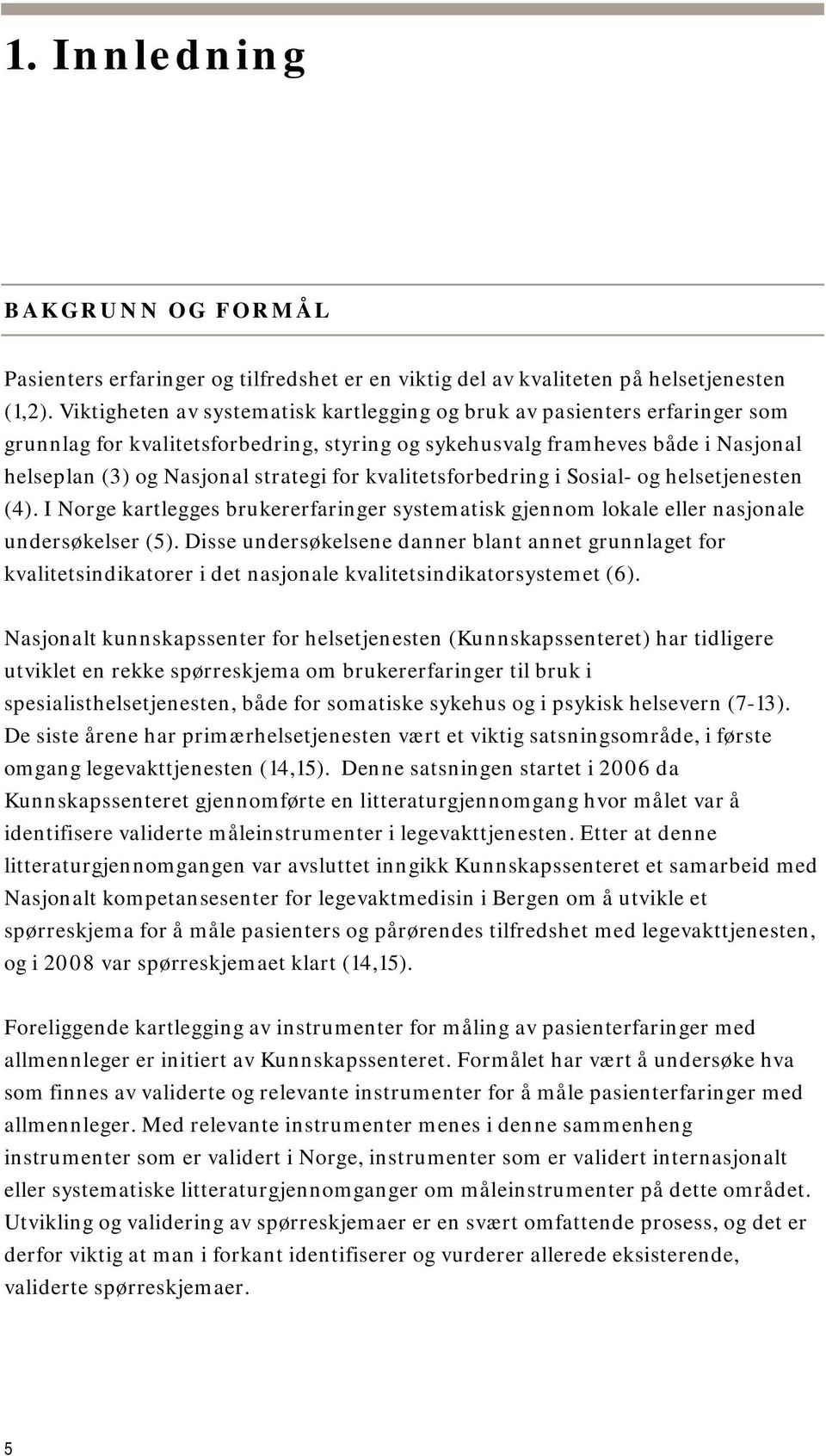 kvalitetsforbedring i Sosial- og helsetjenesten (4). I Norge kartlegges brukererfaringer systematisk gjennom lokale eller nasjonale undersøkelser (5).