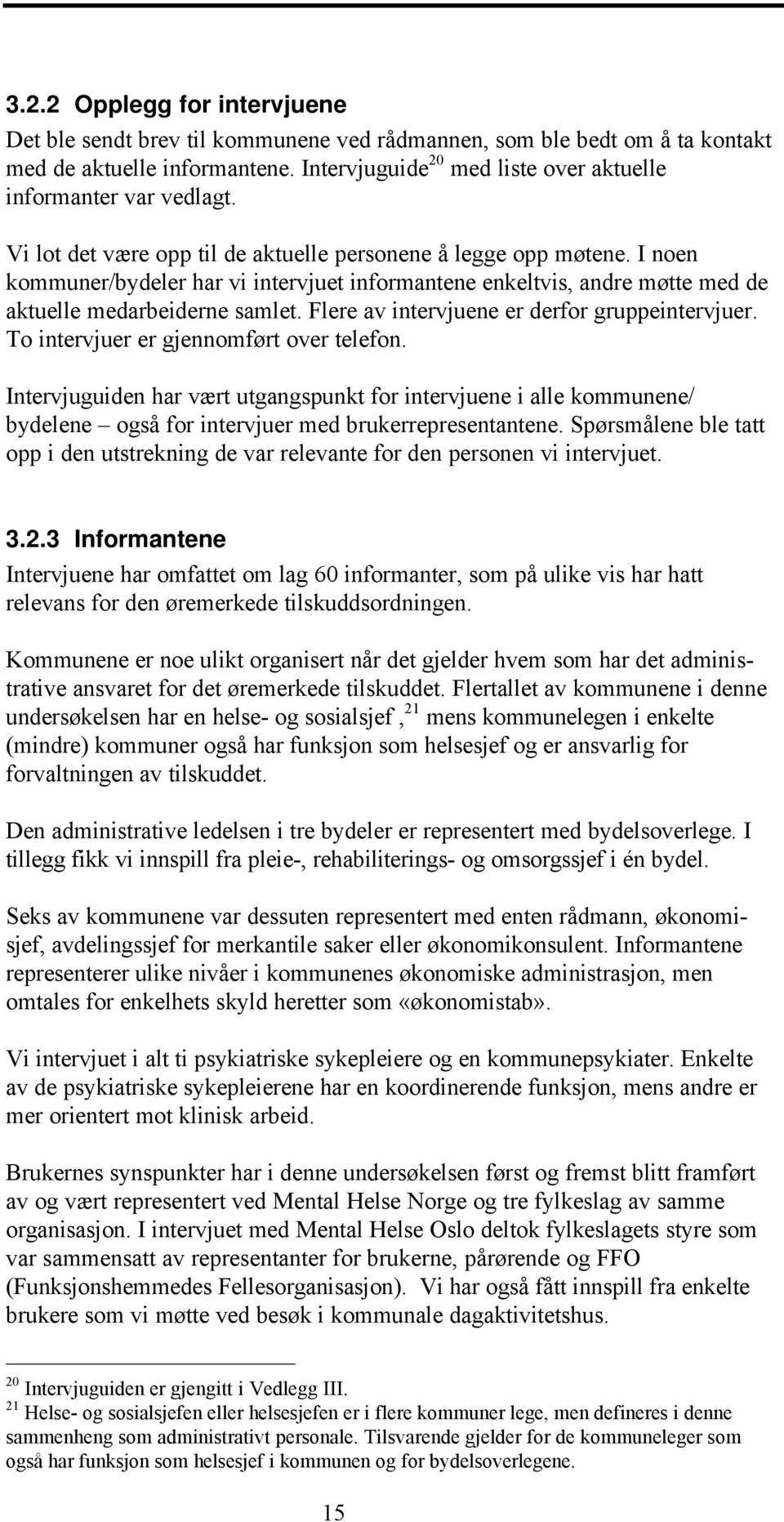 I noen kommuner/bydeler har vi intervjuet informantene enkeltvis, andre møtte med de aktuelle medarbeiderne samlet. Flere av intervjuene er derfor gruppeintervjuer.