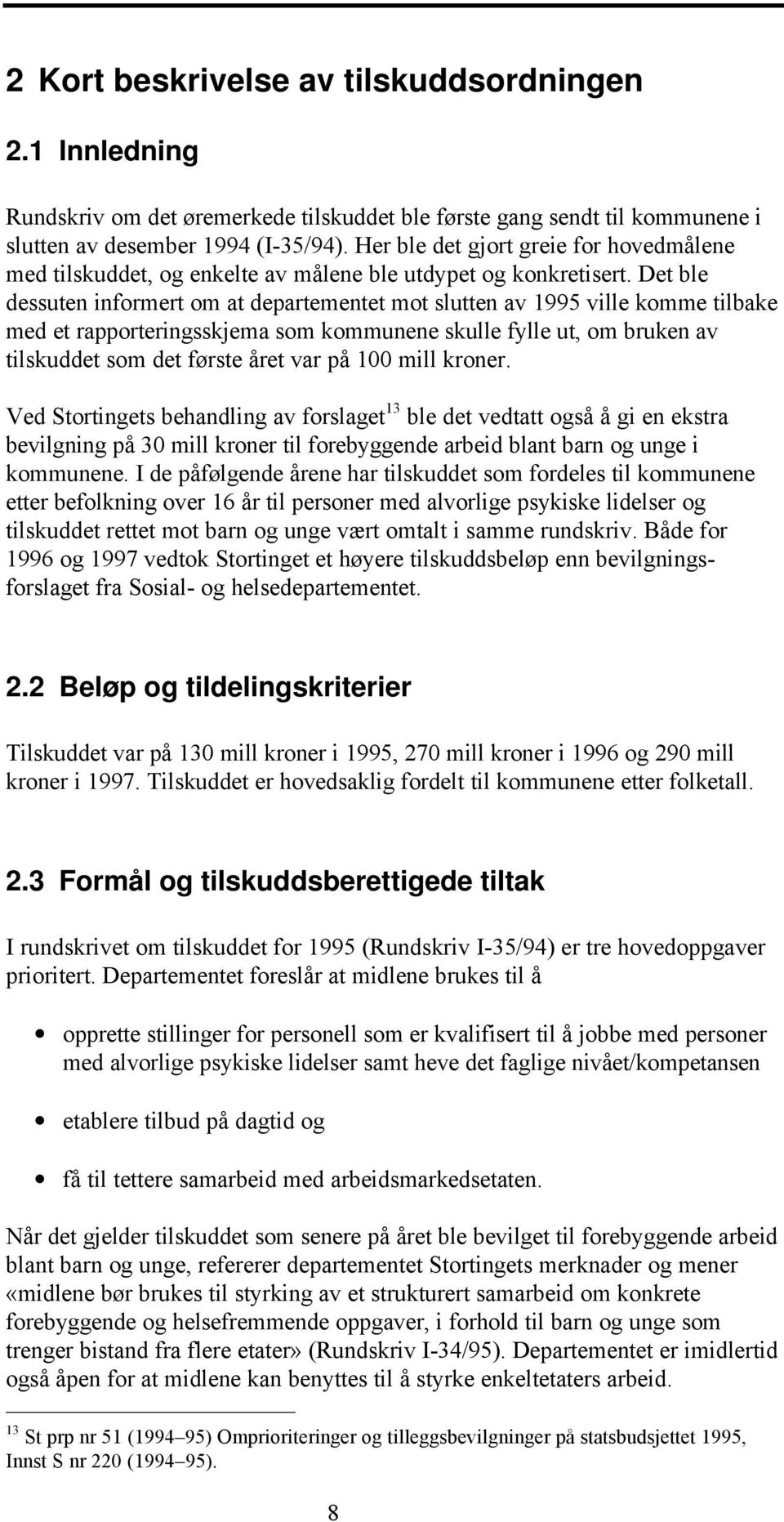 Det ble dessuten informert om at departementet mot slutten av 1995 ville komme tilbake med et rapporteringsskjema som kommunene skulle fylle ut, om bruken av tilskuddet som det første året var på 100