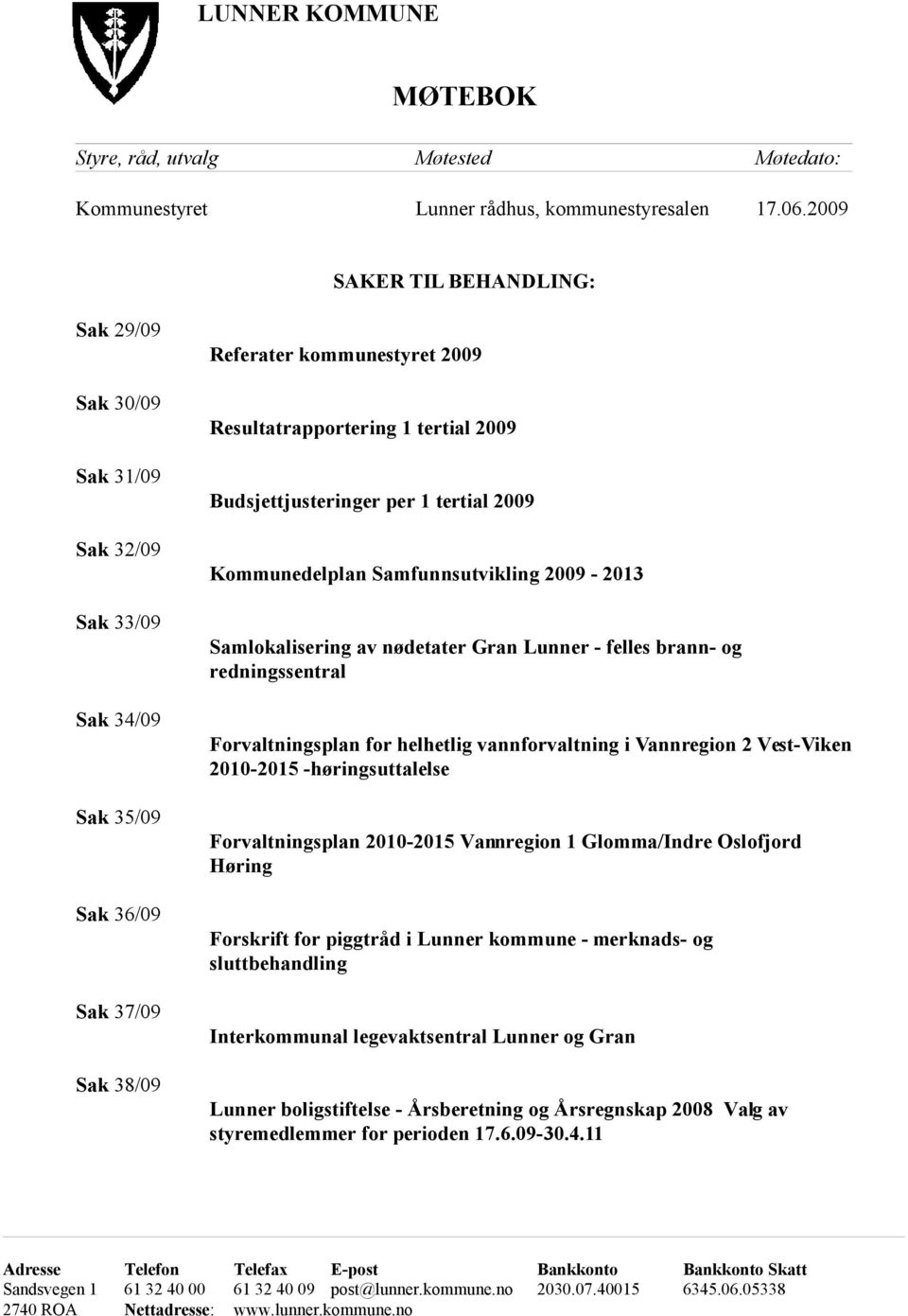 Budsjettjusteringer per 1 tertial 2009 Kommunedelplan Samfunnsutvikling 2009-2013 Samlokalisering av nødetater Gran Lunner - felles brann- og redningssentral Forvaltningsplan for helhetlig