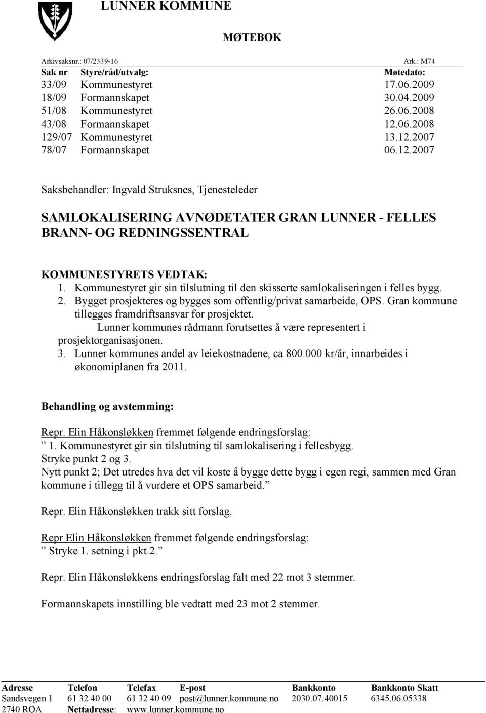 Kommunestyret gir sin tilslutning til den skisserte samlokaliseringen i felles bygg. 2. Bygget prosjekteres og bygges som offentlig/privat samarbeide, OPS.