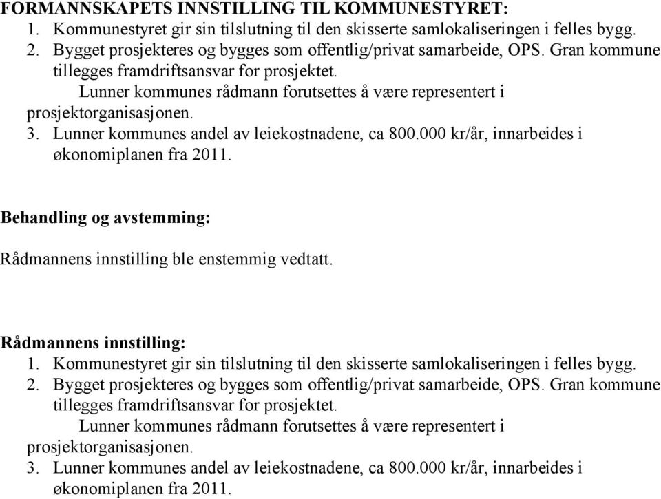 Lunner kommunes rådmann forutsettes å være representert i prosjektorganisasjonen. 3. Lunner kommunes andel av leiekostnadene, ca 800.000 kr/år, innarbeides i økonomiplanen fra 2011.