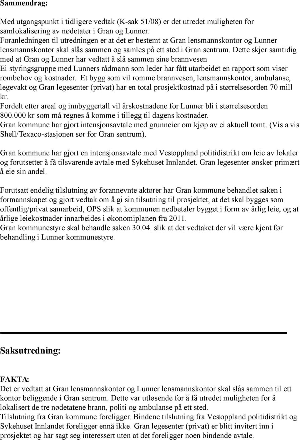 Dette skjer samtidig med at Gran og Lunner har vedtatt å slå sammen sine brannvesen Ei styringsgruppe med Lunners rådmann som leder har fått utarbeidet en rapport som viser rombehov og kostnader.