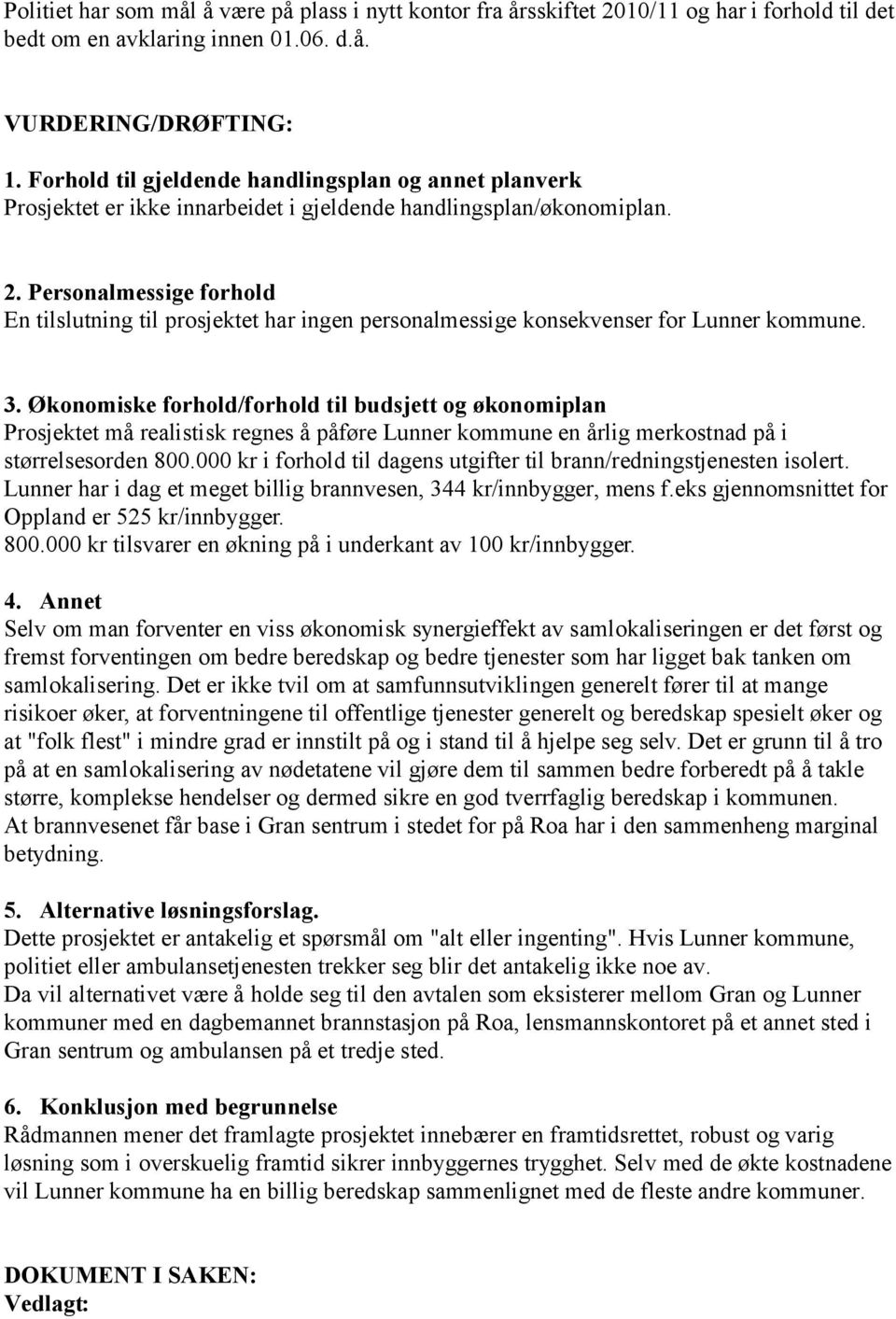 Personalmessige forhold En tilslutning til prosjektet har ingen personalmessige konsekvenser for Lunner kommune. 3.