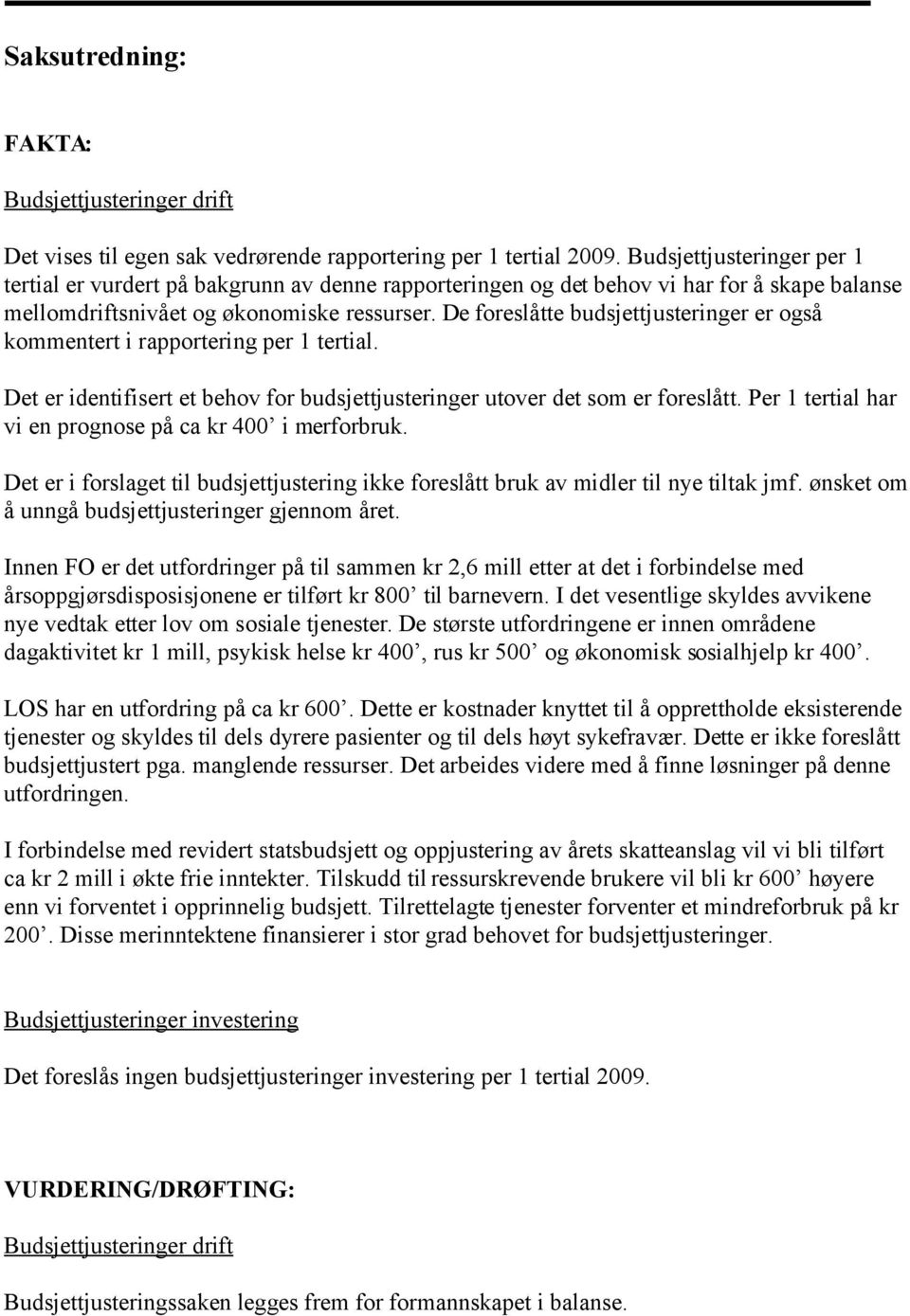 De foreslåtte budsjettjusteringer er også kommentert i rapportering per 1 tertial. Det er identifisert et behov for budsjettjusteringer utover det som er foreslått.