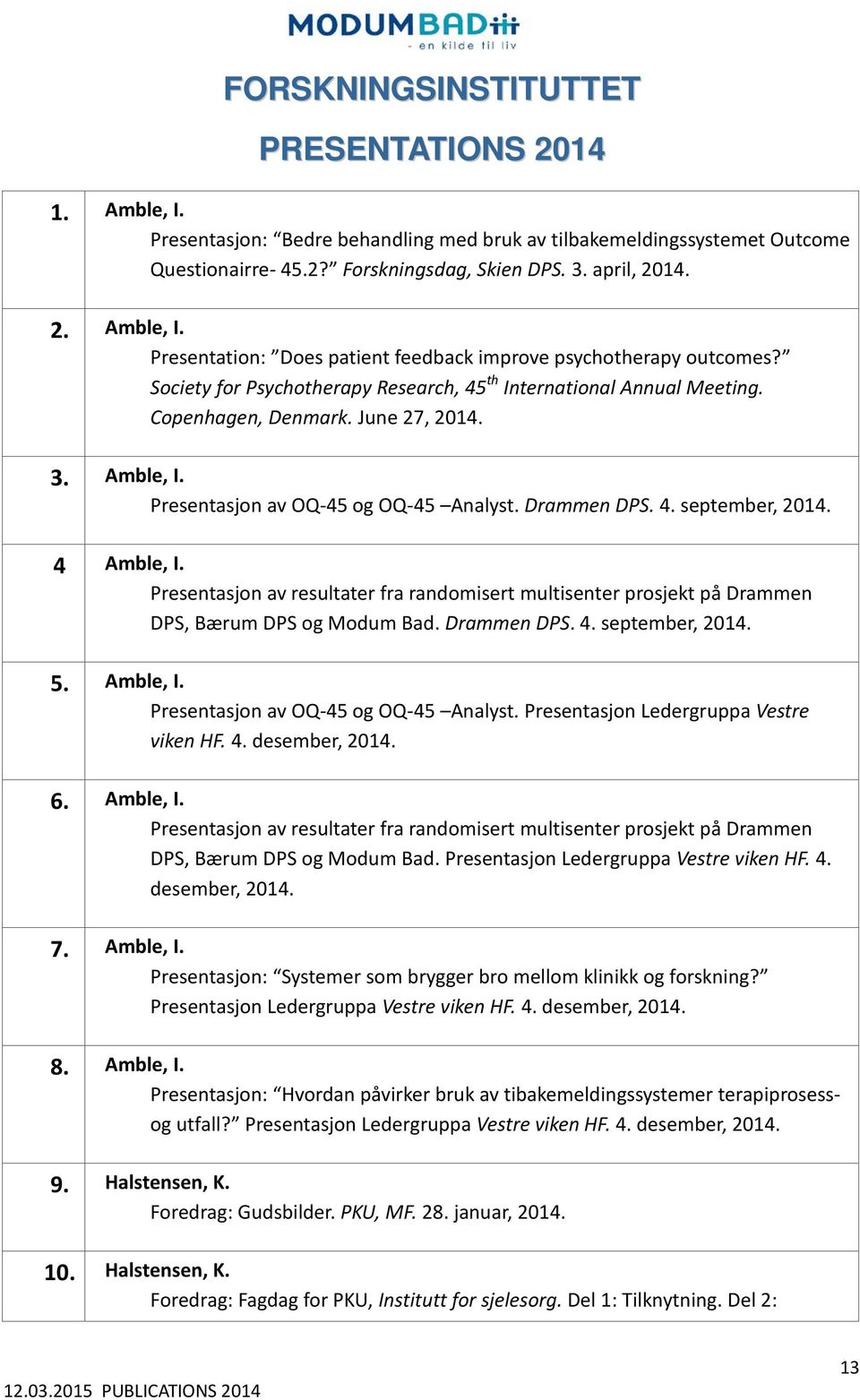 4 Amble, I. Presentasjon av resultater fra randomisert multisenter prosjekt på Drammen DPS, Bærum DPS og Modum Bad. Drammen DPS. 4. september, 2014. 5. Amble, I. Presentasjon av OQ-45 og OQ-45 Analyst.