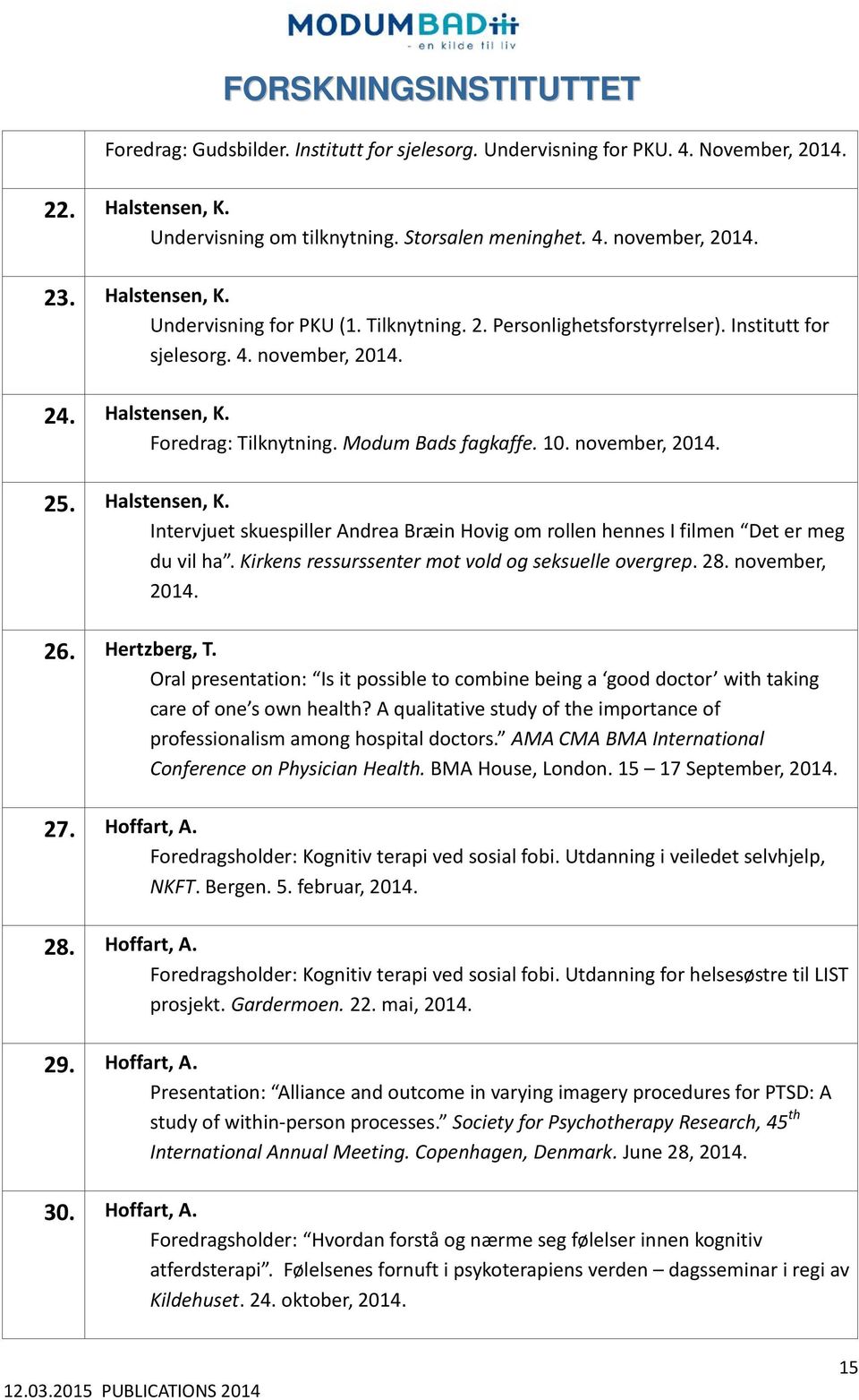 Kirkens ressurssenter mot vold og seksuelle overgrep. 28. november, 2014. 26. Hertzberg, T. Oral presentation: Is it possible to combine being a good doctor with taking care of one s own health?