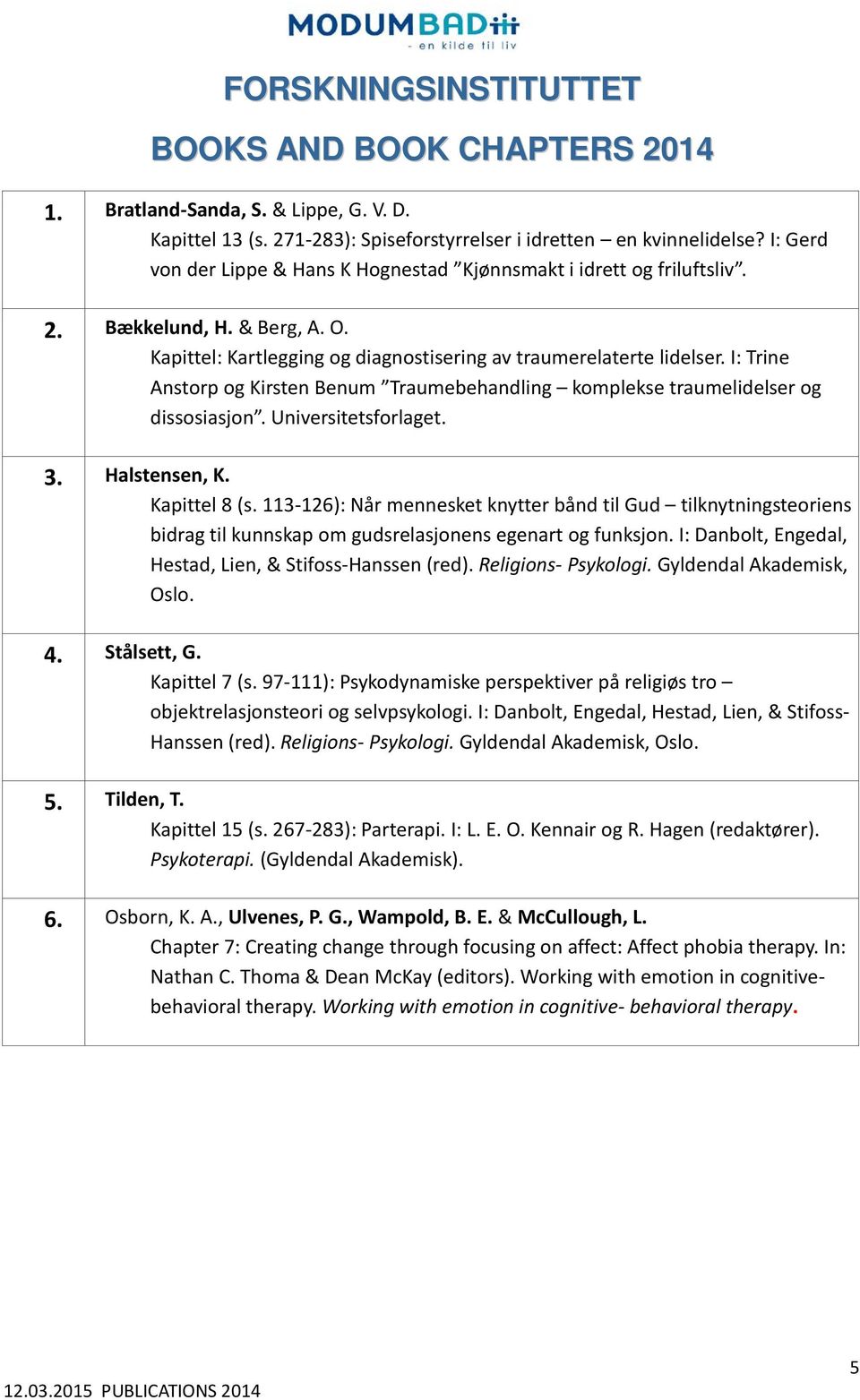 I: Trine Anstorp og Kirsten Benum Traumebehandling komplekse traumelidelser og dissosiasjon. Universitetsforlaget. 3. Halstensen, K. Kapittel 8 (s.