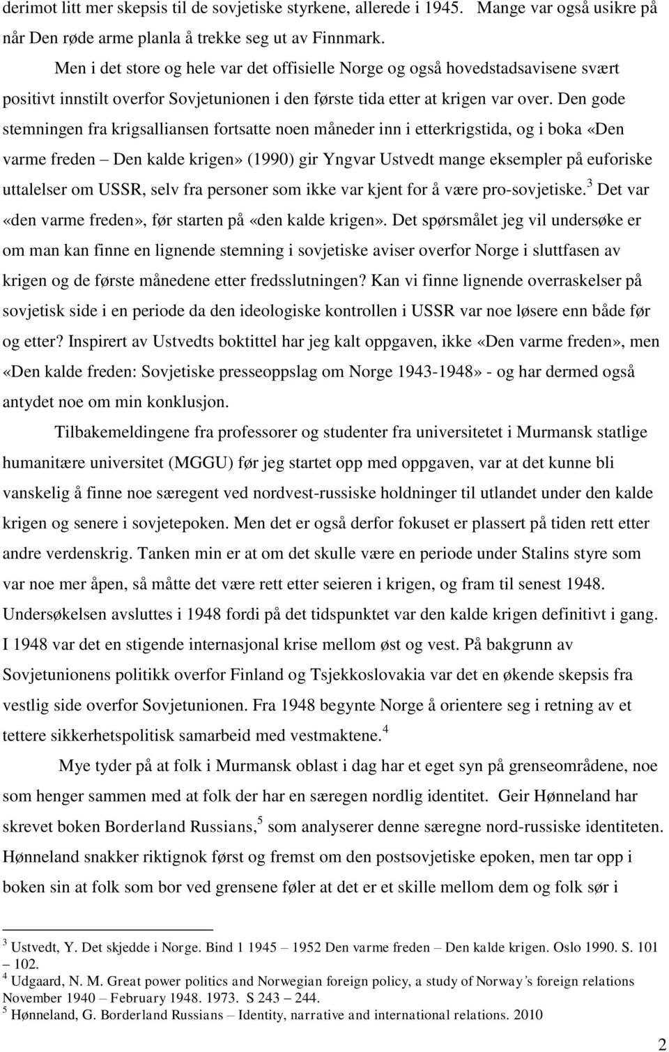 Den gode stemningen fra krigsalliansen fortsatte noen måneder inn i etterkrigstida, og i boka «Den varme freden Den kalde krigen» (1990) gir Yngvar Ustvedt mange eksempler på euforiske uttalelser om