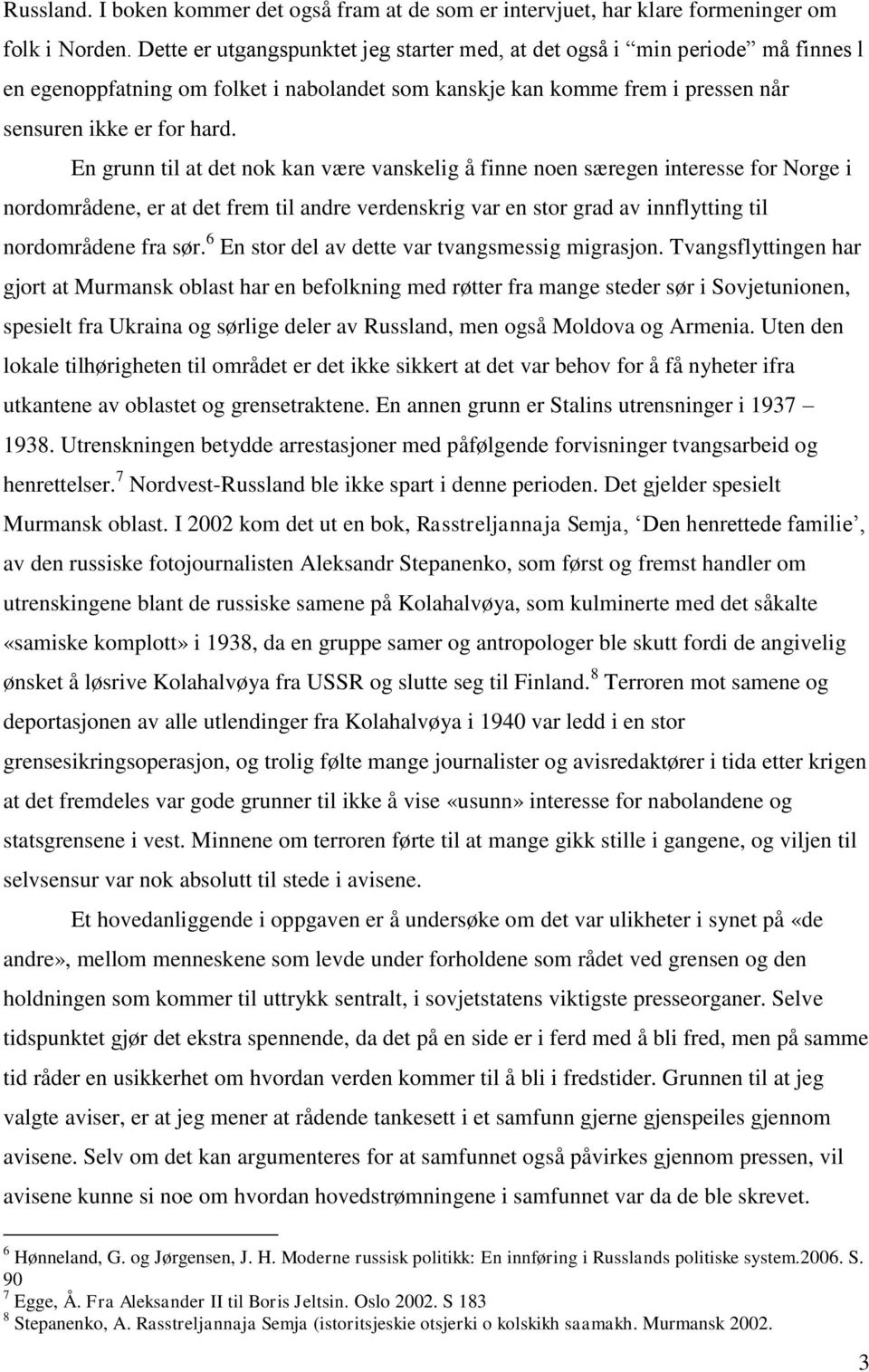 En grunn til at det nok kan være vanskelig å finne noen særegen interesse for Norge i nordområdene, er at det frem til andre verdenskrig var en stor grad av innflytting til nordområdene fra sør.