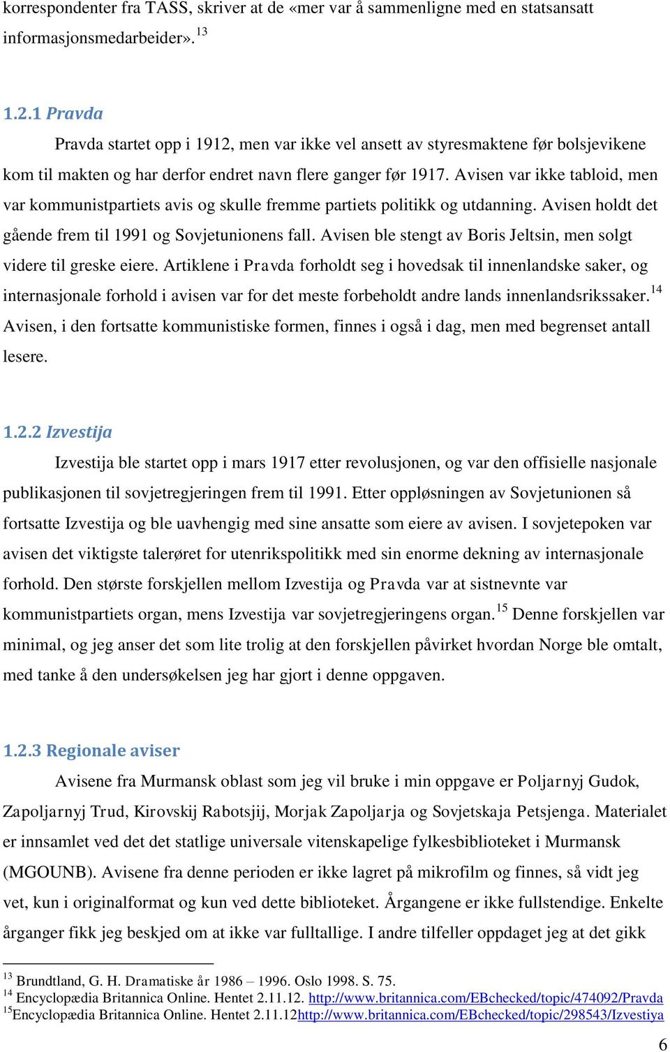 Avisen var ikke tabloid, men var kommunistpartiets avis og skulle fremme partiets politikk og utdanning. Avisen holdt det gående frem til 1991 og Sovjetunionens fall.