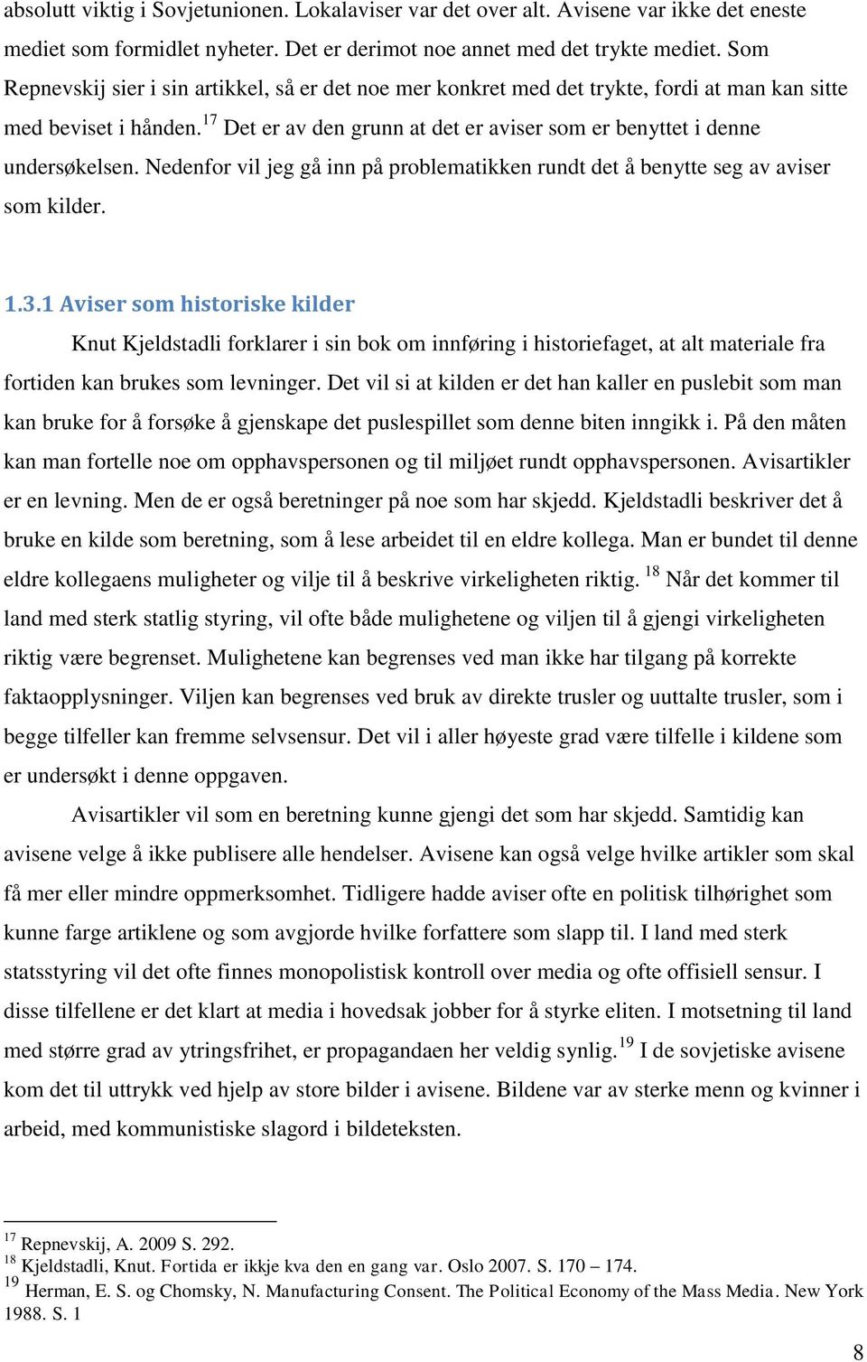 17 Det er av den grunn at det er aviser som er benyttet i denne undersøkelsen. Nedenfor vil jeg gå inn på problematikken rundt det å benytte seg av aviser som kilder. 1.3.