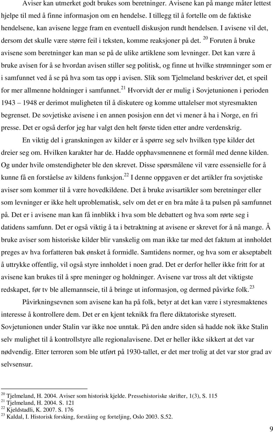 I avisene vil det, dersom det skulle være større feil i teksten, komme reaksjoner på det. 20 Foruten å bruke avisene som beretninger kan man se på de ulike artiklene som levninger.