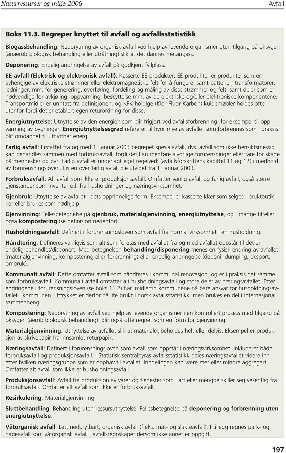 utråtning) slik at det dannes metangass. Deponering: Endelig anbringelse av avfall på godkjent fyllplass. EE-avfall (Elektrisk og elektronisk avfall): Kasserte EE-produkter.