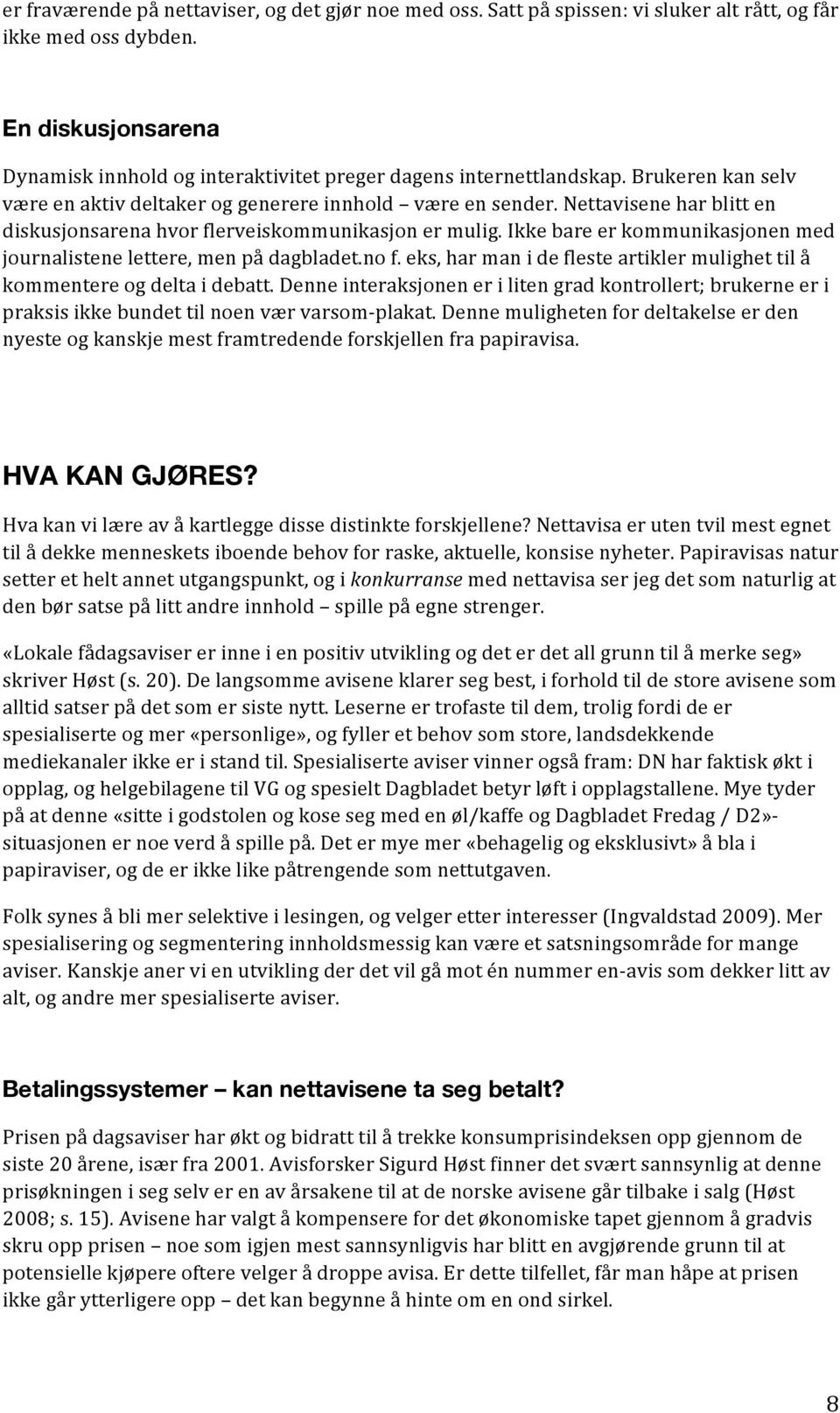 Nettavisene har blitt en diskusjonsarena hvor flerveiskommunikasjon er mulig. Ikke bare er kommunikasjonen med journalistene lettere, men på dagbladet.no f.