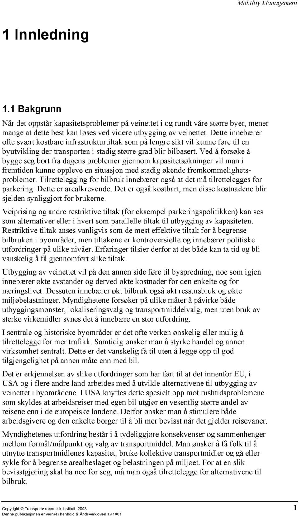 Ved å forsøke å bygge seg bort fra dagens problemer gjennom kapasitetsøkninger vil man i fremtiden kunne oppleve en situasjon med stadig økende fremkommelighetsproblemer.