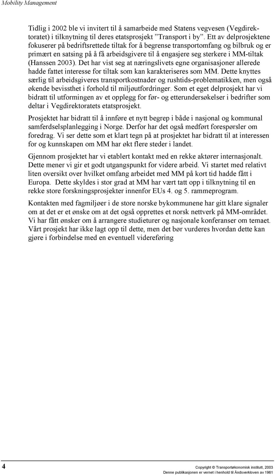 2003). Det har vist seg at næringslivets egne organisasjoner allerede hadde fattet interesse for tiltak som kan karakteriseres som MM.