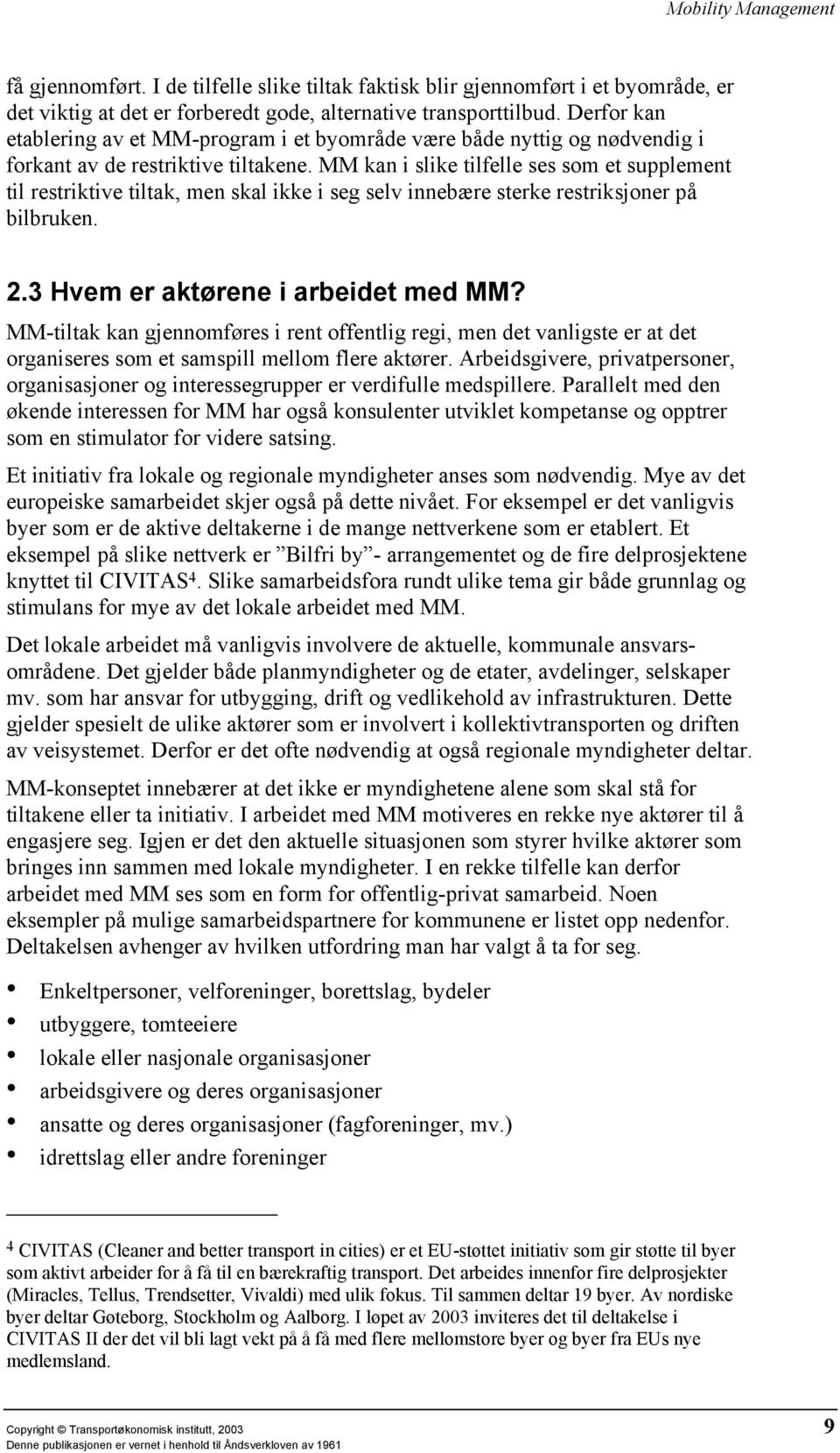 MM kan i slike tilfelle ses som et supplement til restriktive tiltak, men skal ikke i seg selv innebære sterke restriksjoner på bilbruken. 2.3 Hvem er aktørene i arbeidet med MM?