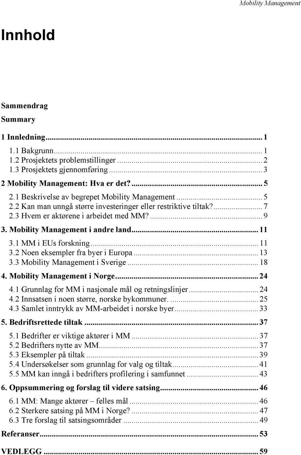 Mobility Management i andre land... 11 3.1 MM i EUs forskning... 11 3.2 Noen eksempler fra byer i Europa... 13 3.3 Mobility Management i Sverige... 18 4. Mobility Management i Norge... 24 4.