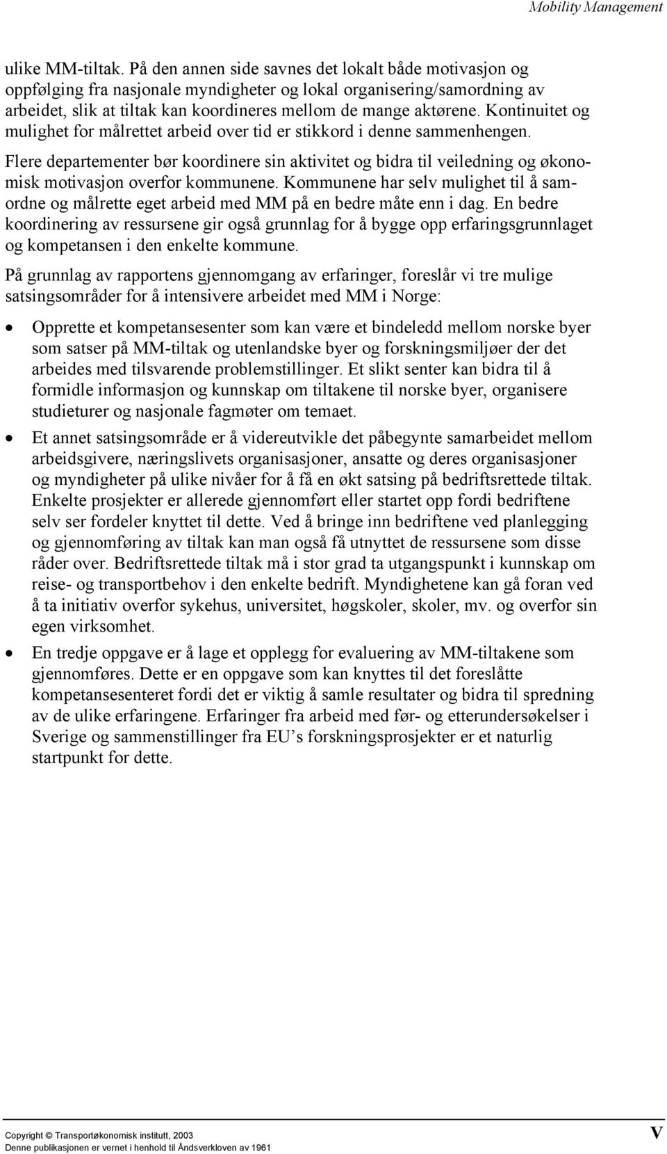 Kontinuitet og mulighet for målrettet arbeid over tid er stikkord i denne sammenhengen.