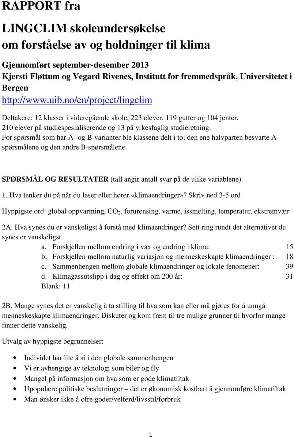 For spørsmål som har A- og B-varianter ble klassene delt i to; den ene halvparten besvarte A- spørsmålene og den andre B-spørsmålene.