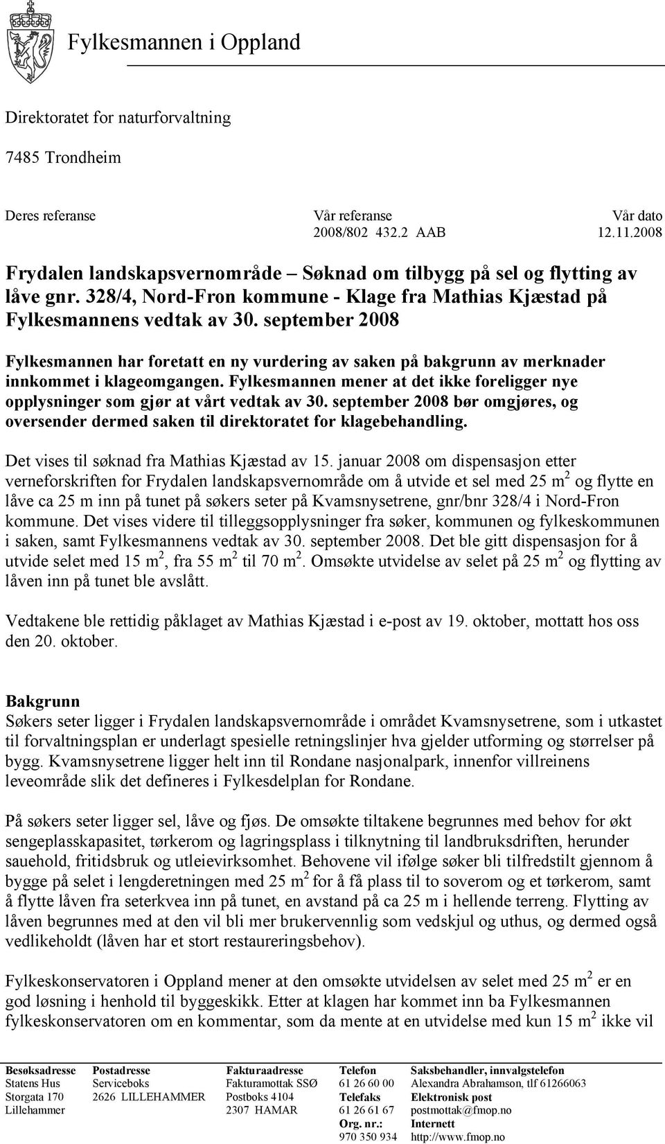 september 2008 Fylkesmannen har foretatt en ny vurdering av saken på bakgrunn av merknader innkommet i klageomgangen.