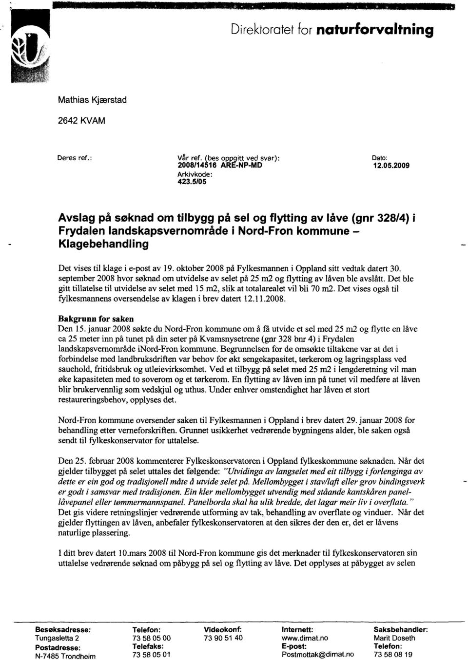 oktober 2008 på Fylkesmannen i Oppland sitt vedtak datert 30. september 2008 hvor søknad om utvidelse av selet på 25 m2 og flytting av låven ble avslått.