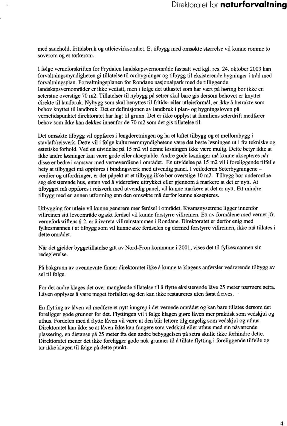 oktober 2003 kan forvaltningsmyndigheten gi tillatelse til ombygninger og tilbygg til eksisterende bygninger i tråd med forvaltningsplan.