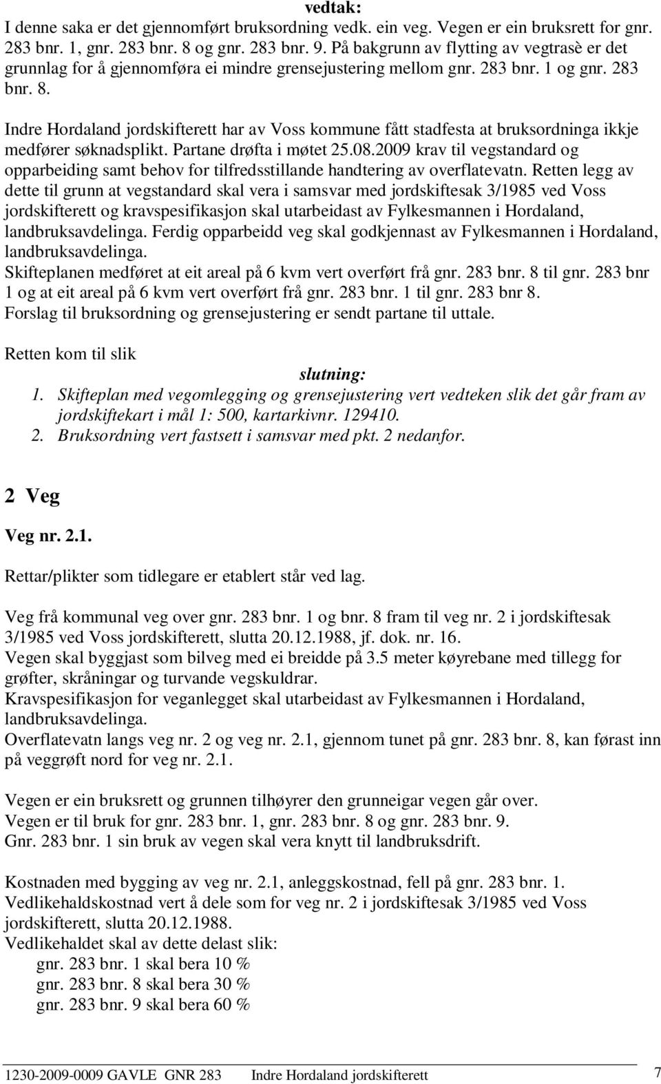 Indre Hordaland jordskifterett har av Voss kommune fått stadfesta at bruksordninga ikkje medfører søknadsplikt. Partane drøfta i møtet 25.08.