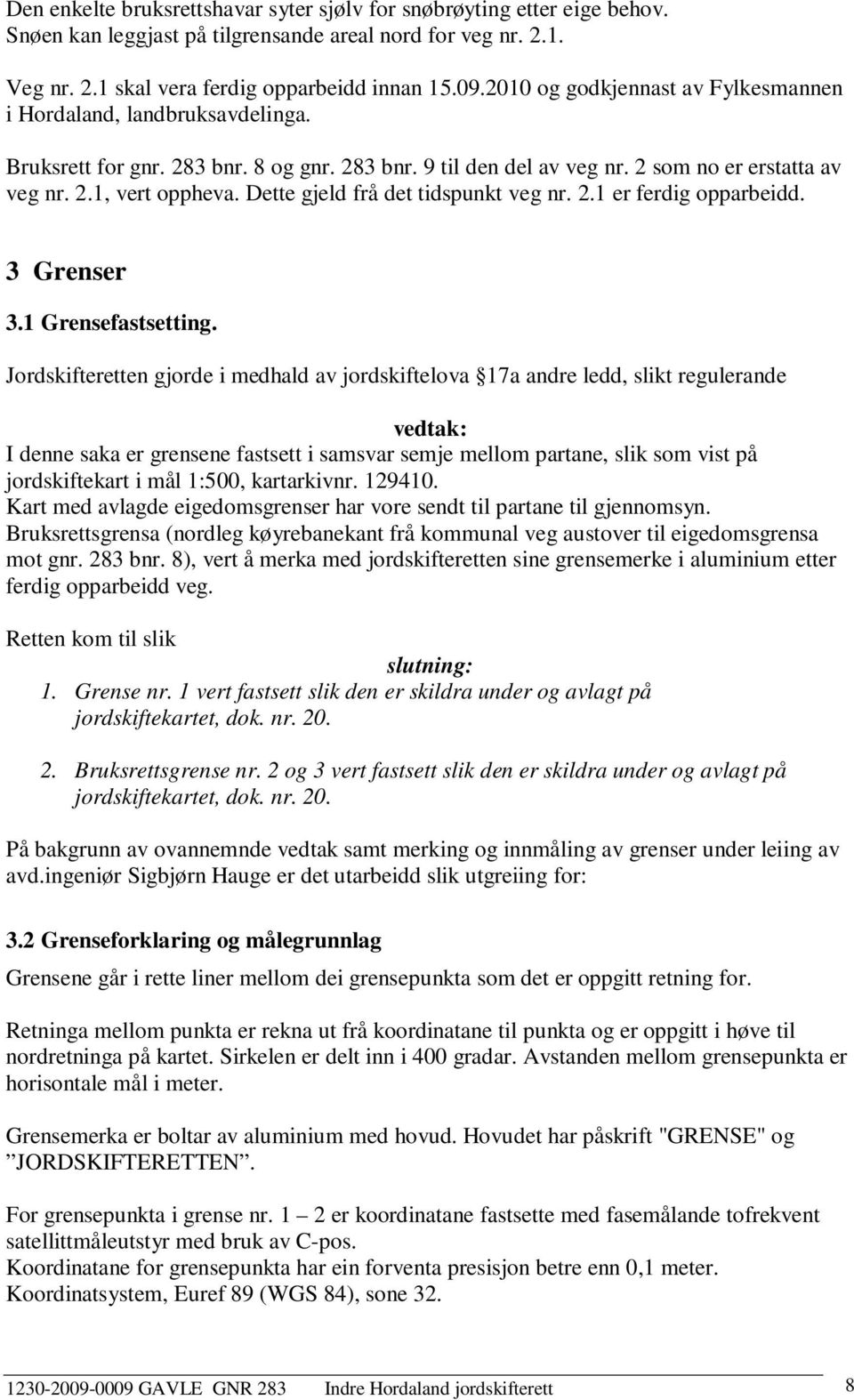 Dette gjeld frå det tidspunkt veg nr. 2.1 er ferdig opparbeidd. 3 Grenser 3.1 Grensefastsetting.